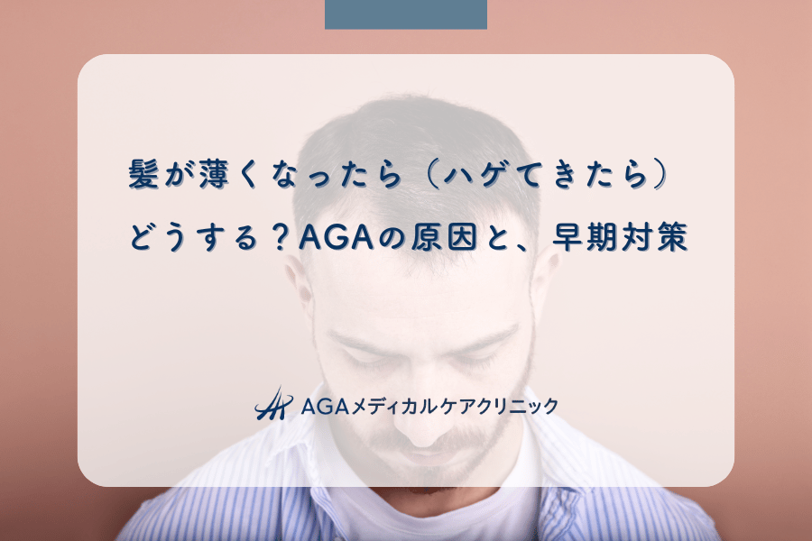 髪が薄くなったら（ハゲてきたら）どうする？AGAの原因と、早期対策