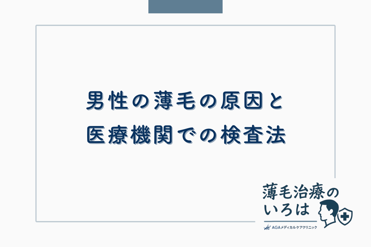 薄毛（男性）の原因と医療機関での検査法