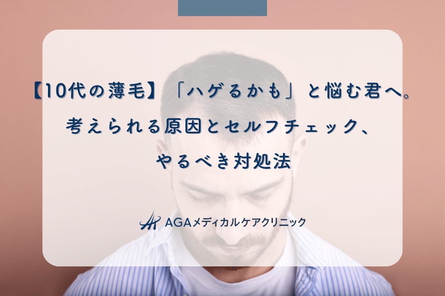 【10代の薄毛】「ハゲるかも」と悩む君へ。考えられる原因とセルフチェック、やるべき対処法