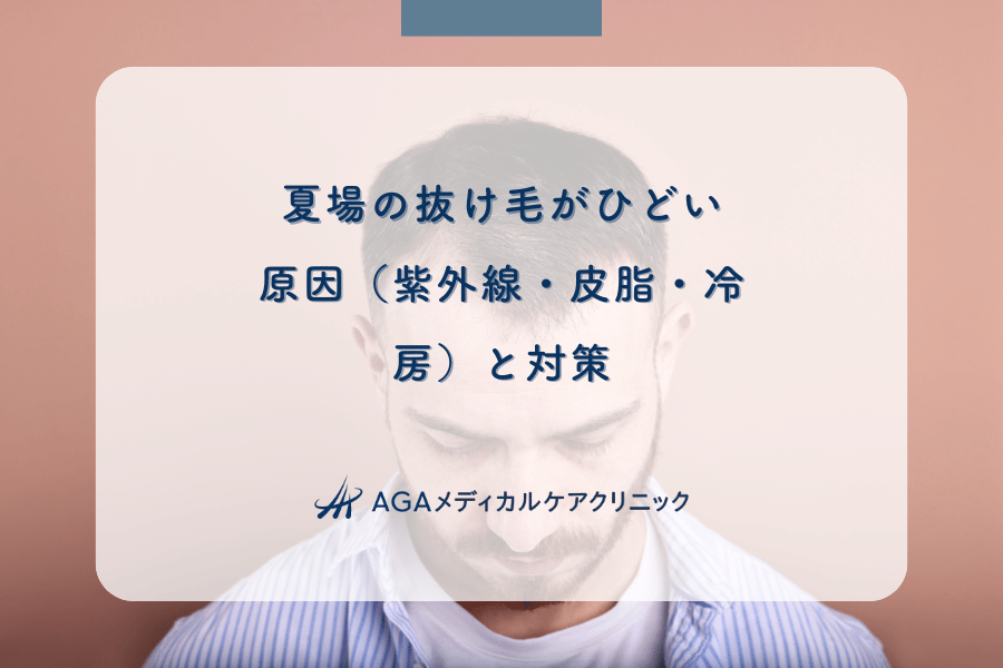 夏場の抜け毛がひどい！原因（紫外線・皮脂・冷房）と対策
