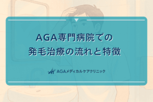 AGA専門病院での発毛治療の流れと特徴