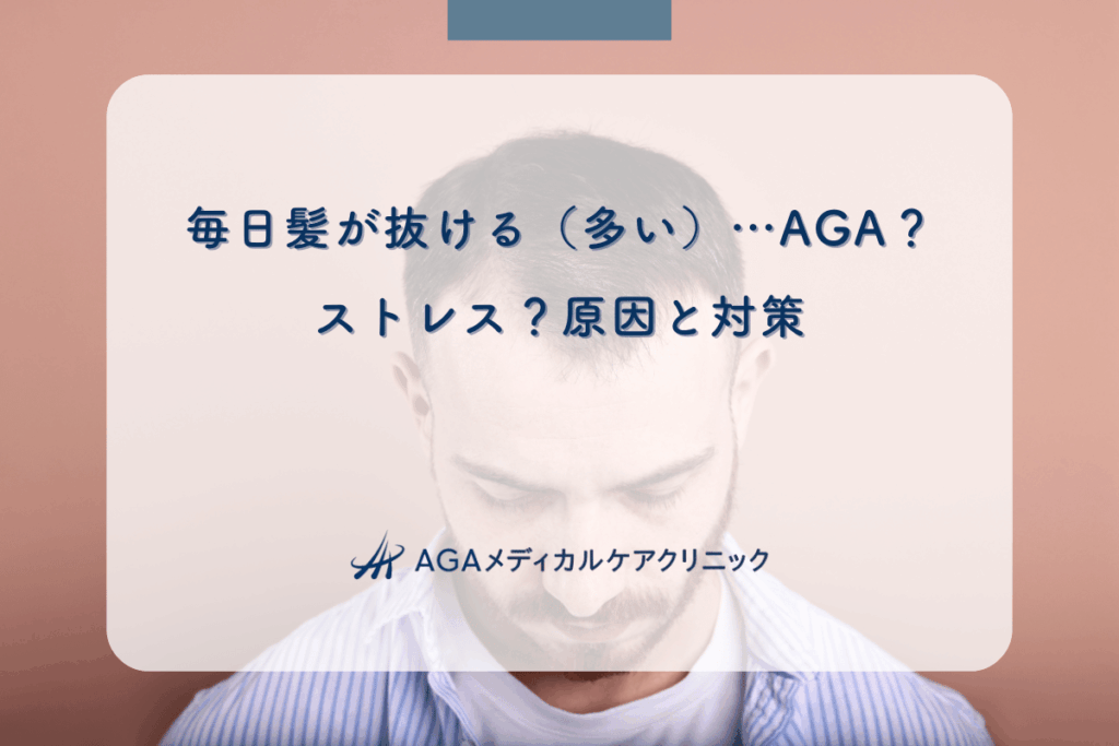 毎日髪が抜ける（多い）…AGA？ストレス？原因と対策