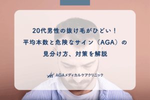 20代男性の抜け毛がひどい！平均本数と危険なサイン（AGA）の見分け方、対策を解説