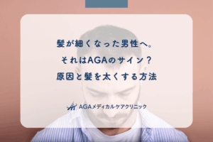 髪が細くなった男性へ。それはAGAのサイン？原因と髪を太くする方法