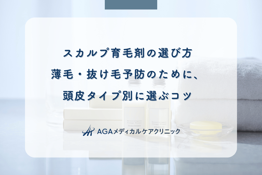 スカルプ育毛剤の選び方｜薄毛・抜け毛予防のために、頭皮タイプ別に選ぶコツ