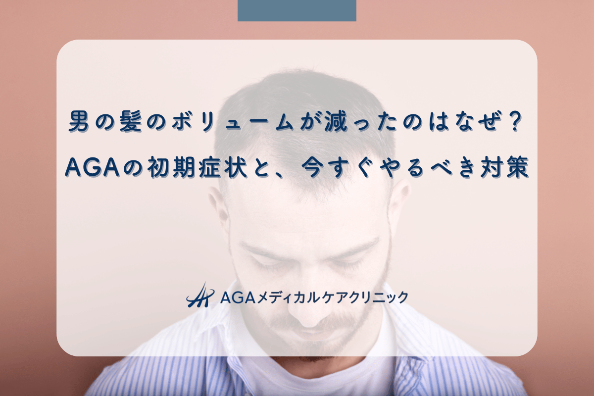 男の髪のボリュームが減ったのはなぜ？AGAの初期症状と、今すぐやるべき対策