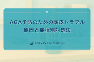 AGA予防のための頭皮トラブル原因と症状別対処法