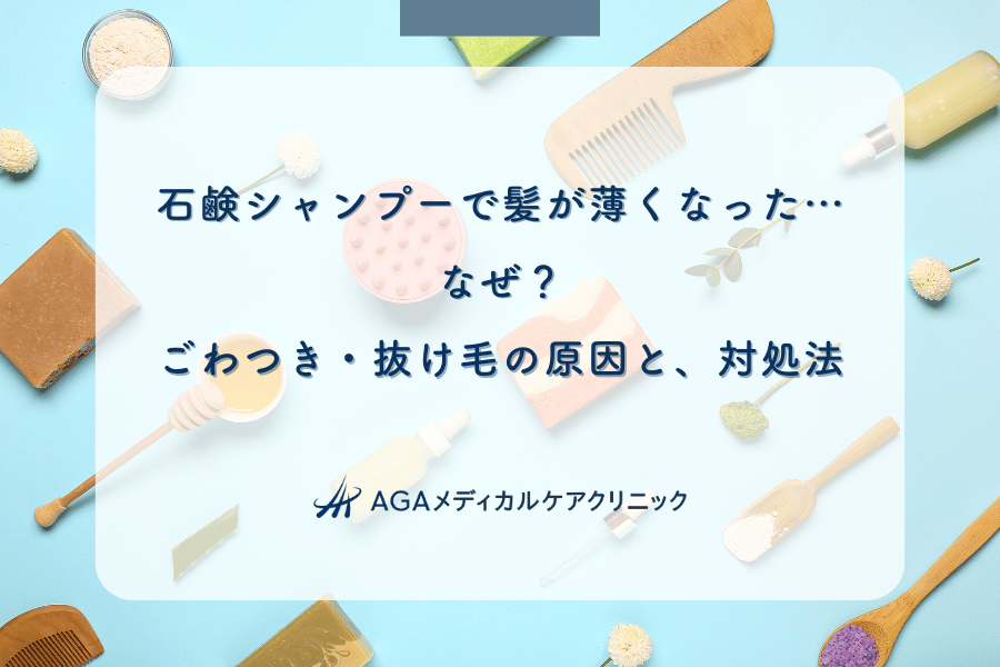 石鹸シャンプーで髪が薄くなった…なぜ?ごわつき・抜け毛の原因と、対処法