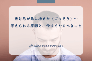 抜け毛が急に増えた（ごっそり）…考えられる原因と、今すぐやるべきこと