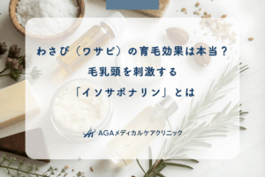 わさび（ワサビ）の育毛効果は本当？毛乳頭を刺激する「イソサポナリン」とは