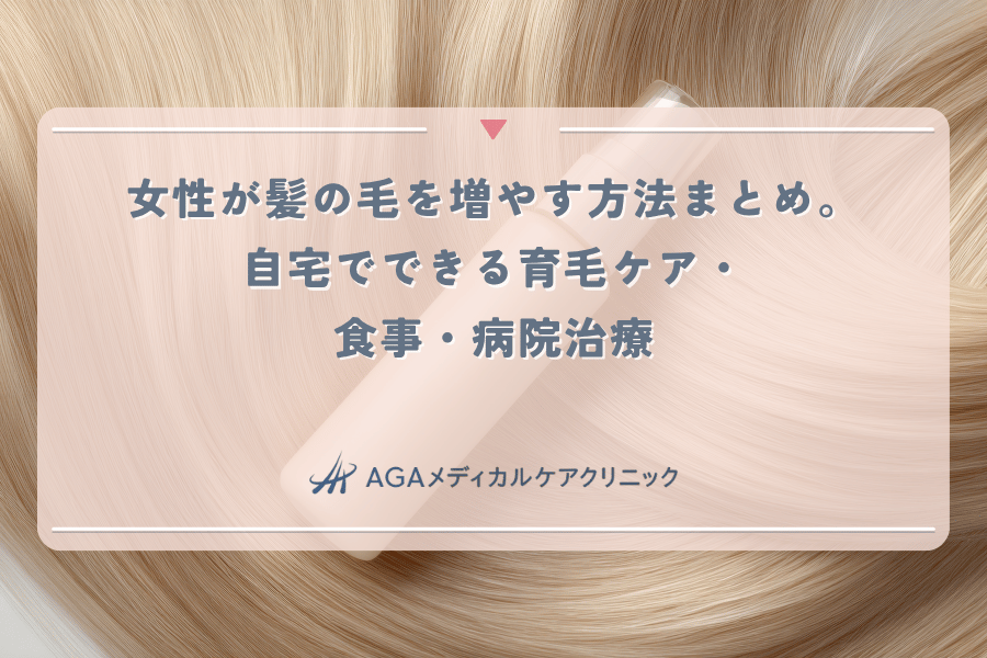 女性が髪の毛を増やす方法まとめ。自宅でできる育毛ケア・食事・病院治療