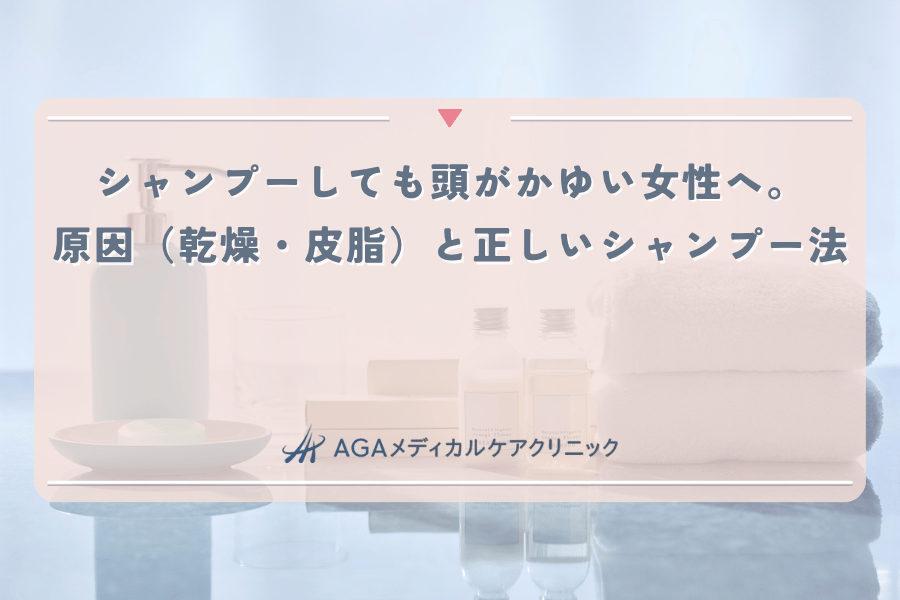 シャンプーしても頭がかゆい女性へ。原因(乾燥・皮脂)と正しいシャンプー法