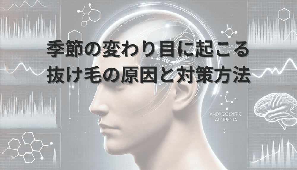 季節の変わり目に起こる抜け毛の原因と対策方法