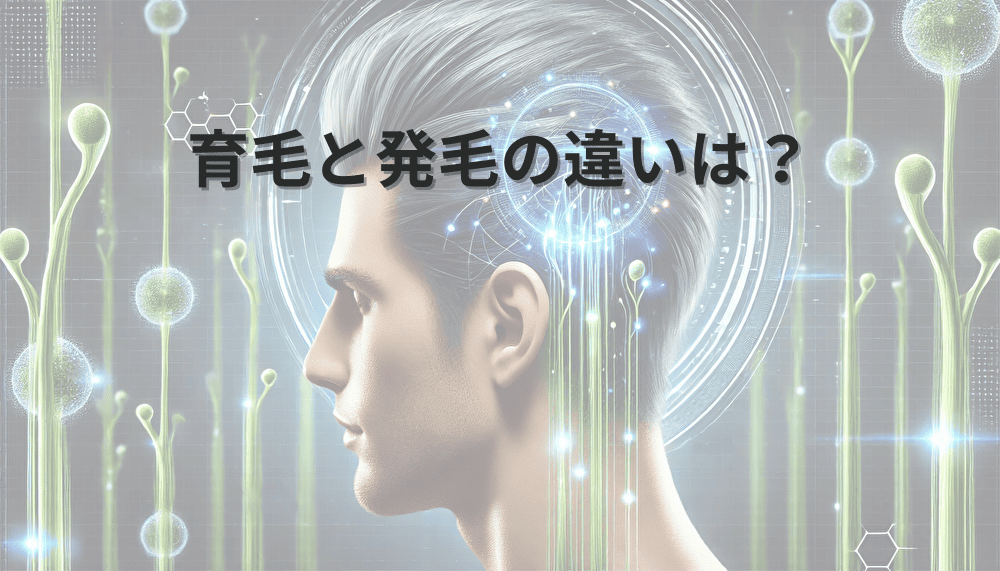 育毛と発毛の違いは？それぞれの特徴と効果