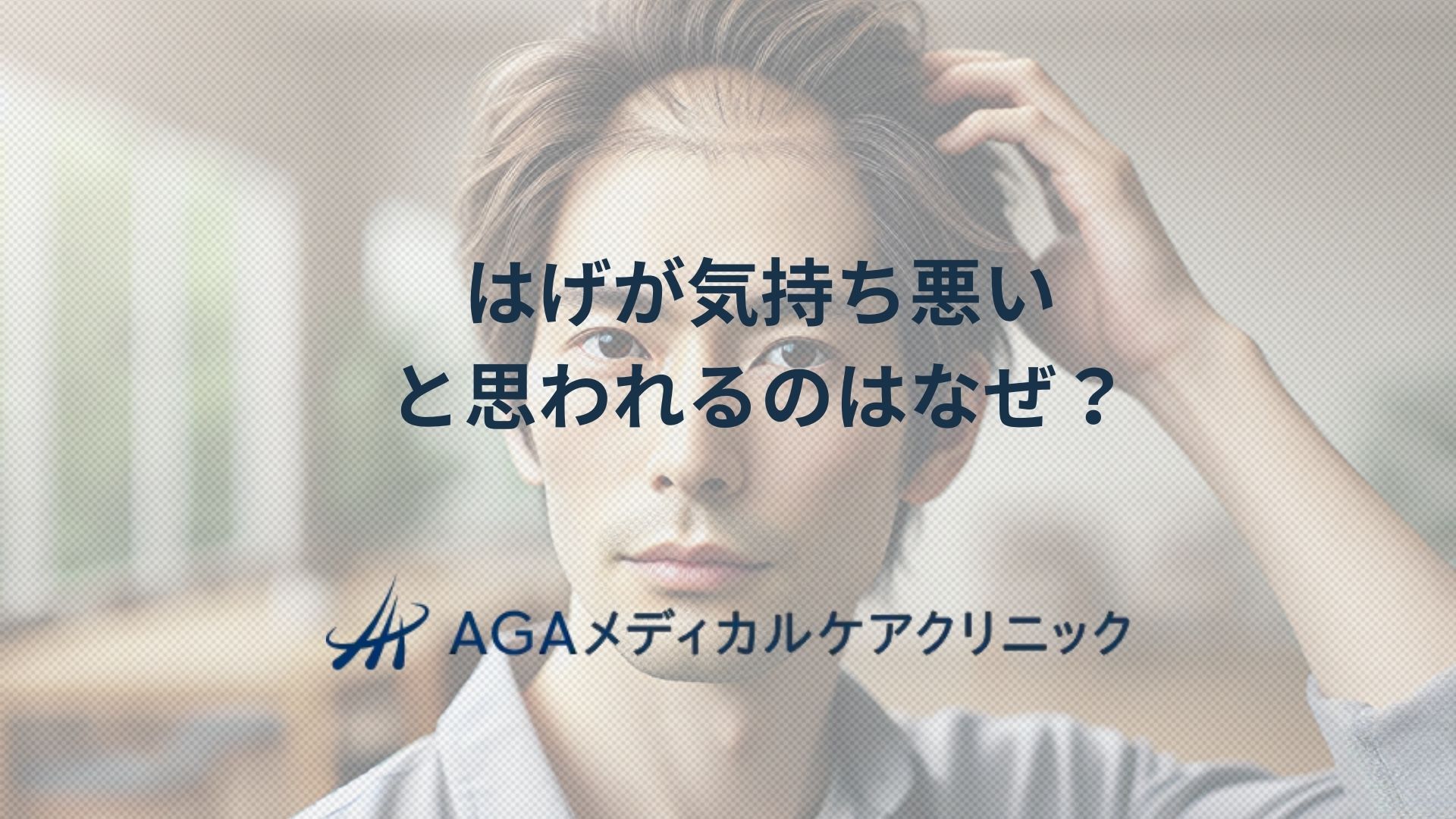 はげが気持ち悪いと思われるのはなぜ?男性の悩みと薄毛対策の基本